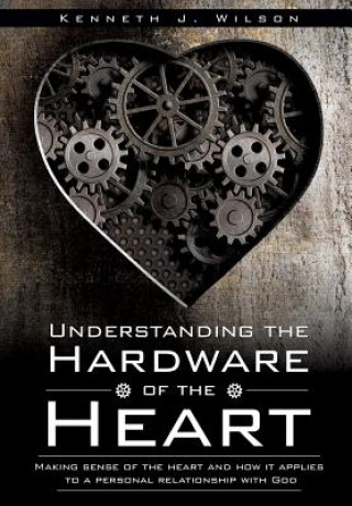 Könyv Understanding the Hardware of the Heart Kenneth J Wilson