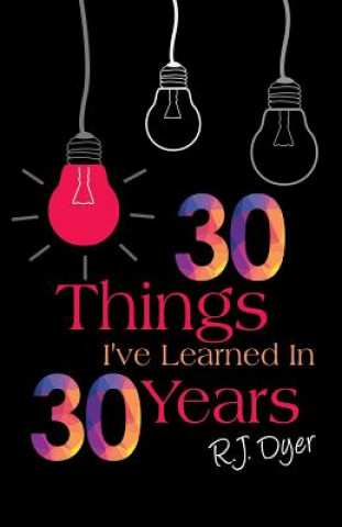 Carte 30 Things I've Learned in 30 Years R J Dyer