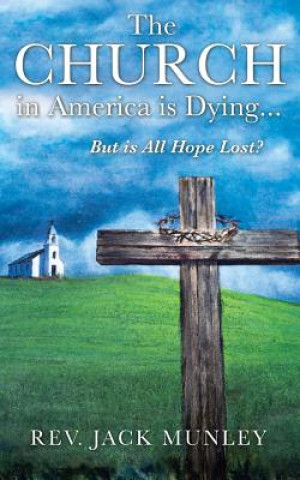 Carte Church in America Is Dying...But Is All Hope Lost? Jack Munley