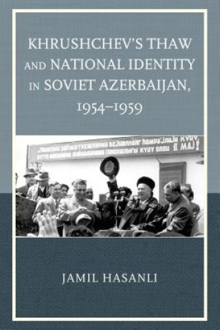 Kniha Khrushchev's Thaw and National Identity in Soviet Azerbaijan, 1954-1959 Jamil Hasanli