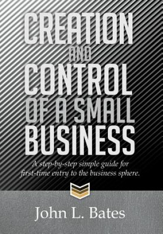 Könyv Creation and Control of a Small Business John L Bates