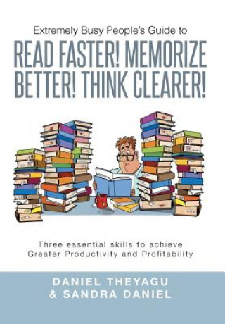 Kniha Extremely Busy People's Guide to Read Faster! Memorize Better! Think Clearer! Sandra Daniel