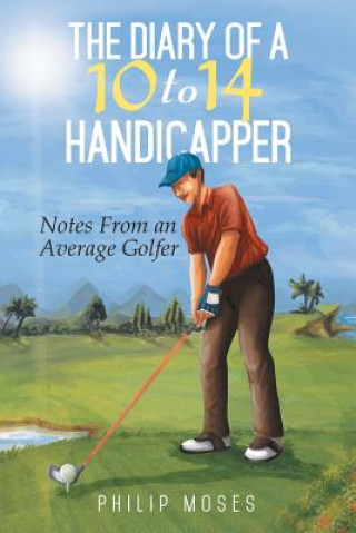 Kniha Diary of a 10 to 14 Handicapper Philip Moses