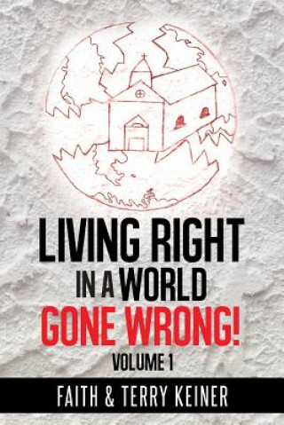 Knjiga Living Right in a World Gone Wrong! Faith & Terry Keiner