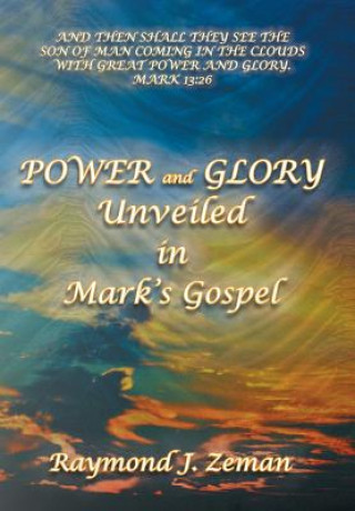 Carte Power and Glory Unveiled in Mark's Gospel Raymond J Zeman D B S Ph D