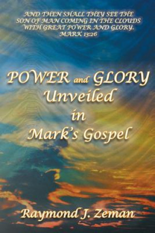 Carte Power and Glory Unveiled in Mark's Gospel Raymond J Zeman D B S Ph D