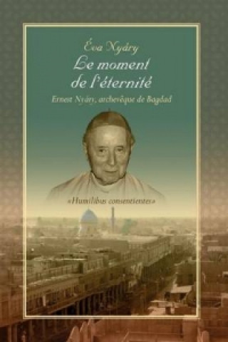 Könyv Moment de L'Eternite Ernest Nyary, Archeveque de Bagdad Eva Nyary