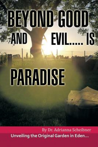 Könyv Beyond Good and Evil..... Is Paradise Dr Adrianna Scheibner