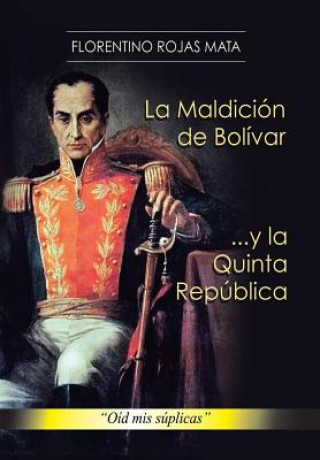 Könyv Maldicion de Bolivar ... y La Quinta Republica Florentino Rojas Mata