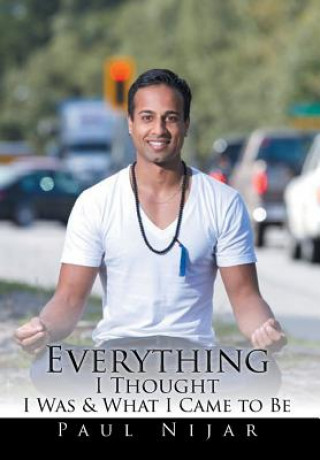 Carte Everything I Thought I Was & What I Came to Be Paul Nijar