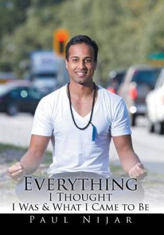 Kniha Everything I Thought I Was & What I Came to Be Paul Nijar