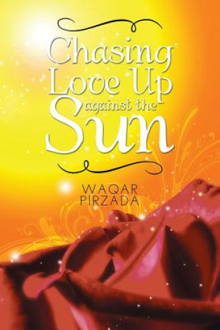 Kniha Chasing Love Up Against the Sun Waqar Pirzada