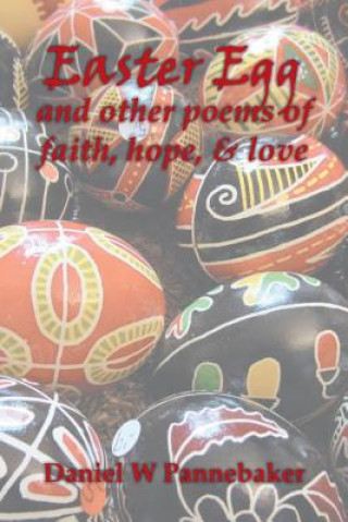 Kniha Easter Egg and other poems of faith, hope, & love Daniel W Pannebaker