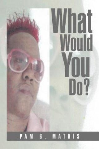 Книга What Would You Do? Pam G Mathis