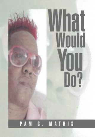 Kniha What Would You Do? Pam G Mathis