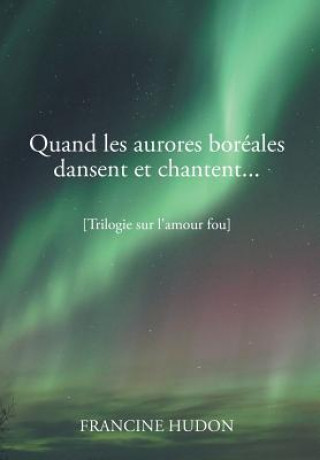 Könyv Quand Les Aurores Boreales Dansent Et Chantent... Francine Hudon