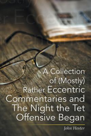 Libro Collection of (Mostly) Rather Eccentric Commentaries and the Night the TET Offensive Began John Hester