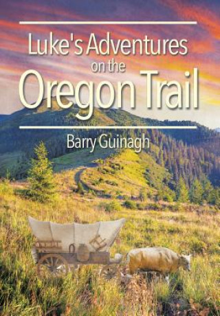 Kniha Luke's Adventures on the Oregon Trail Barry Guinagh