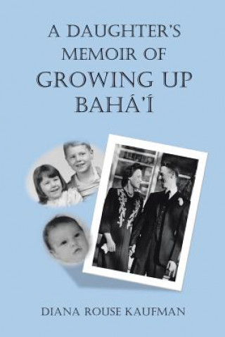 Книга Daughter's Memoir of Growing Up Baha'i Diana Rouse Kaufman