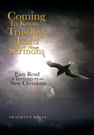 Könyv Coming to Know and Trusting the Lord More Through Sermons Franklyn Rolle