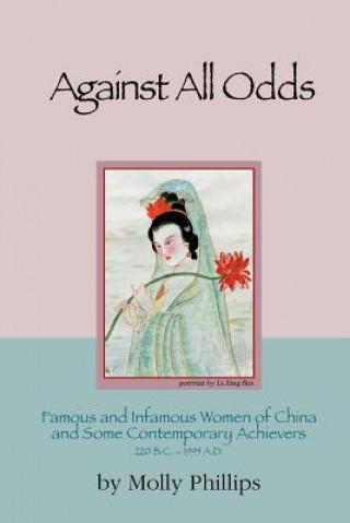 Kniha Against All Odds: Famous and Infamous Women of China and Some Contemporary Achievers 220bc: 1995 AD Molly Phillips