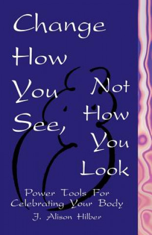 Kniha Change How You See, Not How You Look Alison Hilber