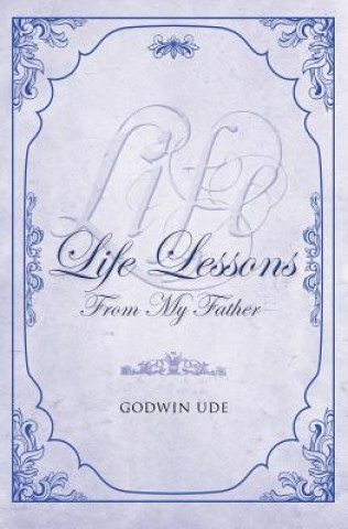 Carte Life Lessons from My Father Godwin Ude