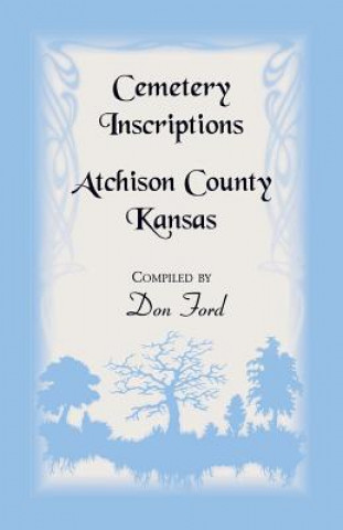 Book Cemetery Inscriptions, Atchison County, Kansas Don L Ford