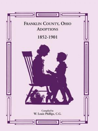 Kniha Franklin County, Ohio Adoptions, 1852-1901 W Louis Phillips C G