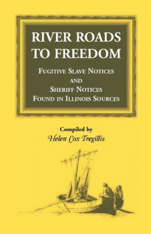 Kniha River Roads to Freedom Fugitive Slave Notices and Sheriff Notices Found in Illinois Sources Helen Cox Tregillis