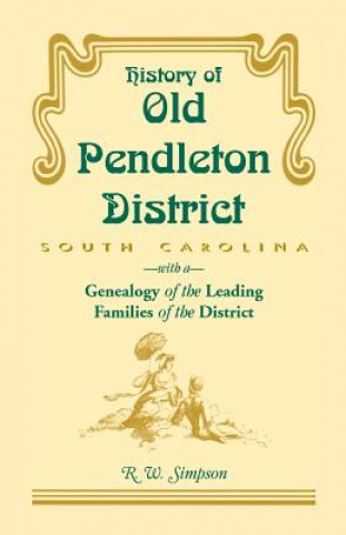 Buch History of Old Pendleton District (South Carolina) with a Genealogy of the Leading Families R W Simpson