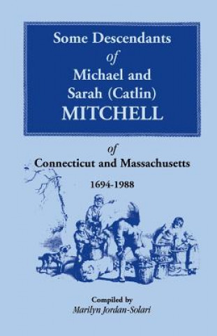 Książka Some Descendants of Michael & Sarah (Catlin) Mitchell of Connecticut & Massachusetts, 1694-1988 Marilyn Jordan-Solari