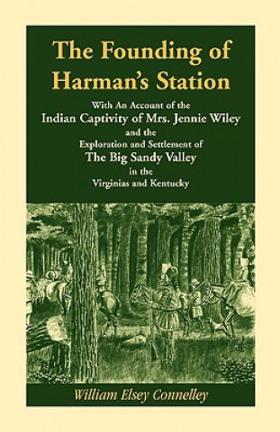 Book Founding of Harman's Station With An Account of the Indian Captivity of Mrs. Jennie Wiley William Elsey Connelley