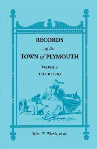 Knjiga Records of the Town of Plymouth, Volume 3 1743-1783 William T Davis