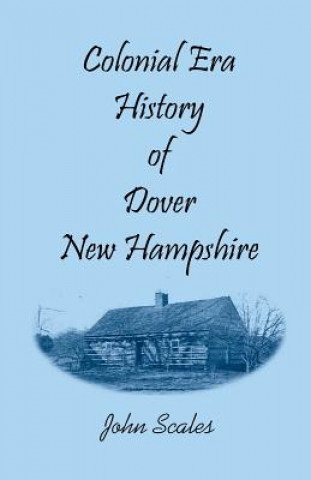 Kniha Colonial Era History of Dover, New Hampshire John Scales