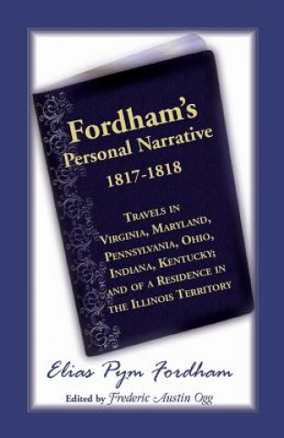 Kniha Fordham's Personal Narrative, 1817-1818travels in Virginia, Maryland, Pennsylvania, Ohio, Indiana, Kentucky; And of a Residence in the Illinois Territ Elias P. Fordham