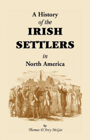 Carte History of the Irish Settlers in North America from the Earliest Period to the Census of 1850 Thomas D McGee