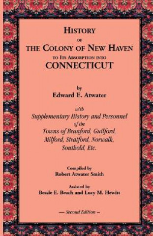 Carte History of the Colony of New Haven to Its Absorption Into Connecticut, 2nd Edition Edward E Atwater