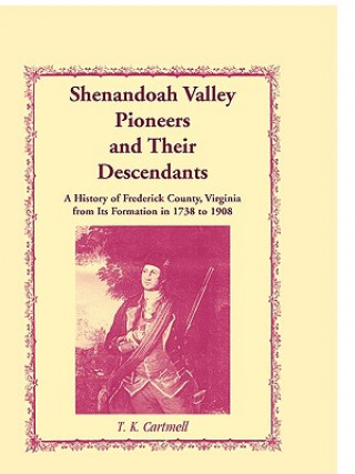 Kniha Shenandoah Valley Pioneers and Their Descendants T K Cartmell