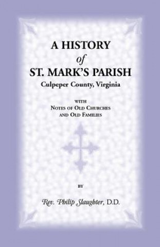 Kniha History of St. Mark's Parish, Culpeper County, Virginia with Notes of Old Churches and Old Families Philip Slaughter