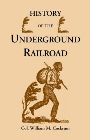 Carte History of the Underground Railroad as It Was Conducted by the Anti-Slavery League, Including Many Thrilling Encounters Between Those Aiding the Slave William M Cockrum
