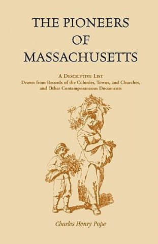 Książka Pioneers of Massachusetts, A Descriptive List, Drawn from Records of the Colonies, Towns, and Churches, and Other Contemporaneous Documents Charles H Pope