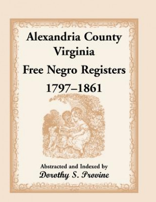 Könyv Alexandria County, Virginia, Free Negro Register, 1797-1861 Dorothy S Provine