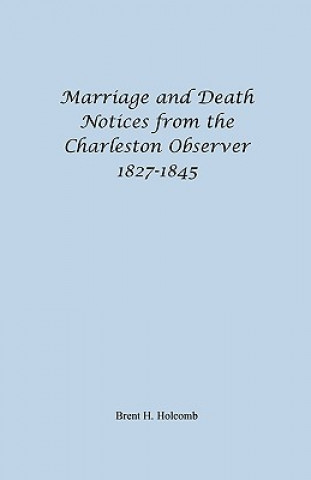 Kniha Marriage and Death Notices from the Charleston Observer, 1827-1845 Brent H Holcomb