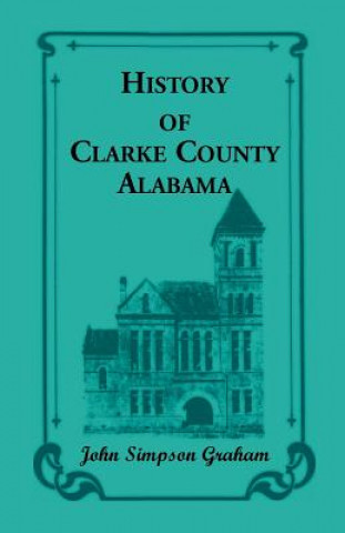 Kniha History of Clarke County, Alabama John S. Graham