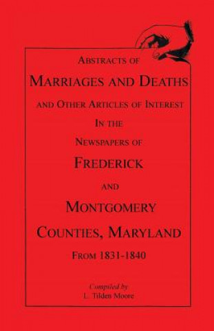 Книга Abstracts of Marriages and Deaths ... in the Newspapers of Frederick and Montgomery Counties, Maryland, 1831-1840 Larry Tilden Moore