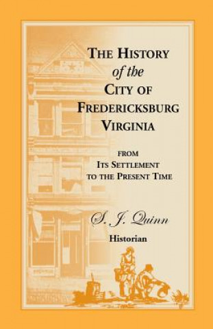 Książka History of the City of Fredericksburg, Virginia, from Its Settlement to the Present Time S J Quinn