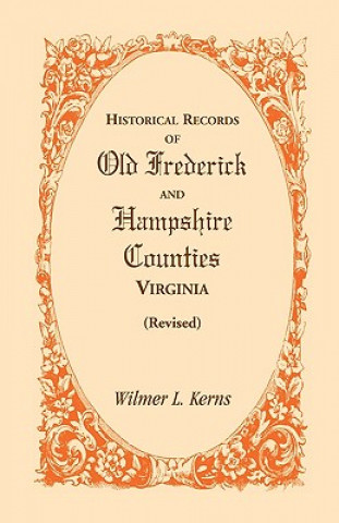 Libro Historical Records of Old Frederick and Hampshire Counties, Virginia (Revised) Wilmer L Kerns