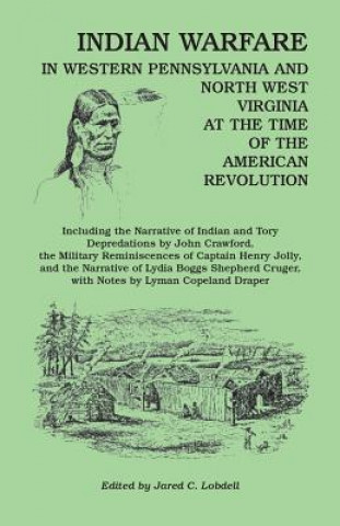 Carte Indian Warfare in Western Pennsylvania and North West Virginia at the Time of the American Revolution, Including the Narrative of Indian and Tory Depr Jared C. Lobdell