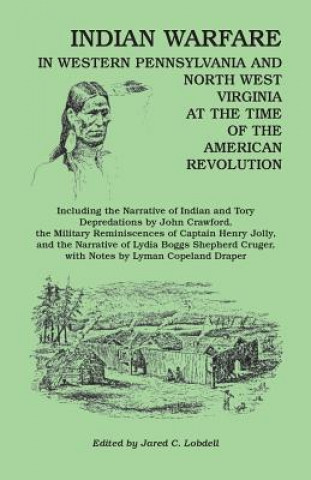 Könyv Indian Warfare in Western Pennsylvania and North West Virginia at the Time of the American Revolution, Including the Narrative of Indian and Tory Depr Jared C. Lobdell